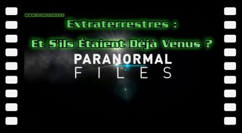 Extraterrestres : Et S'ils Étaient Déjà Venus ? Paranormal Files