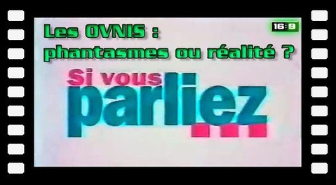 Emission Si vous parliez - Les OVNIS : phantasmes ou réalité ?