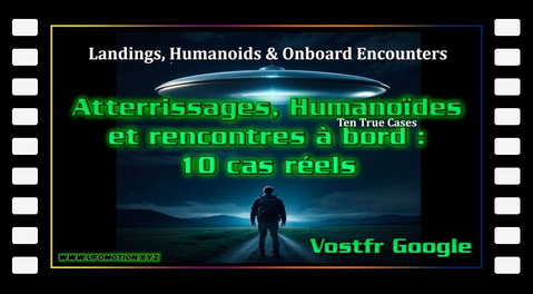 Atterrissages, Humanoïdes et rencontres à bord : 10 cas réels (vostfr google)