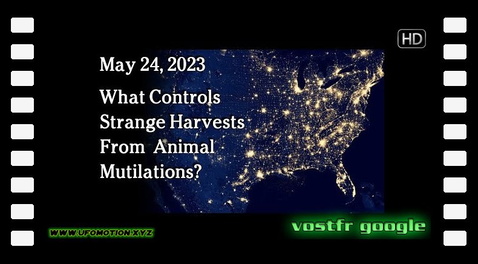 May 24 - What Controls Strange Harvests of Animal Mutilations ? (vostfr google)