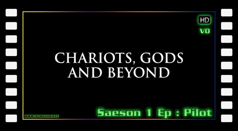 Pilote (2009) Chariots, Gods and Beyond