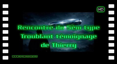 Rencontre du 5èm type - Troublant témoignage de Thierry