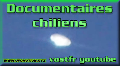 Documentaires OVNI chiliens (vostfr youtube)