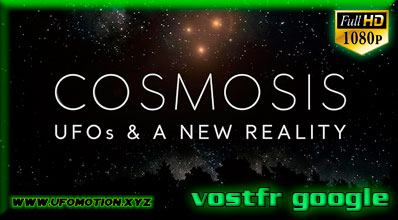 Cosmosis UFOs and A New Reality 2024 (vostfr google)